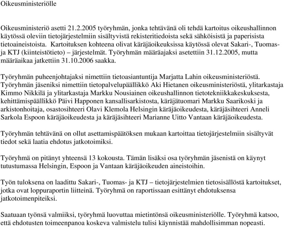 Kartoituksen kohteena olivat käräjäoikeuksissa käytössä olevat Sakari-, Tuomasja KTJ (kiinteistötieto) järjestelmät. Työryhmän määräajaksi asetettiin 31.12.2005, mutta määräaikaa jatkettiin 31.10.
