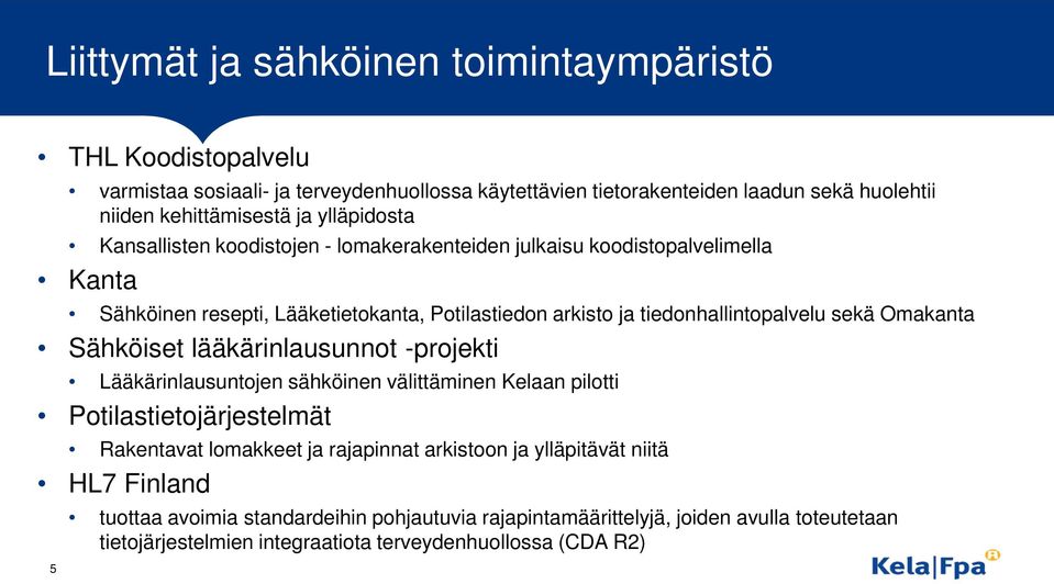 Omakanta Sähköiset lääkärinlausunnot -projekti Lääkärinlausuntojen sähköinen välittäminen Kelaan pilotti Potilastietojärjestelmät Rakentavat lomakkeet ja rajapinnat arkistoon ja