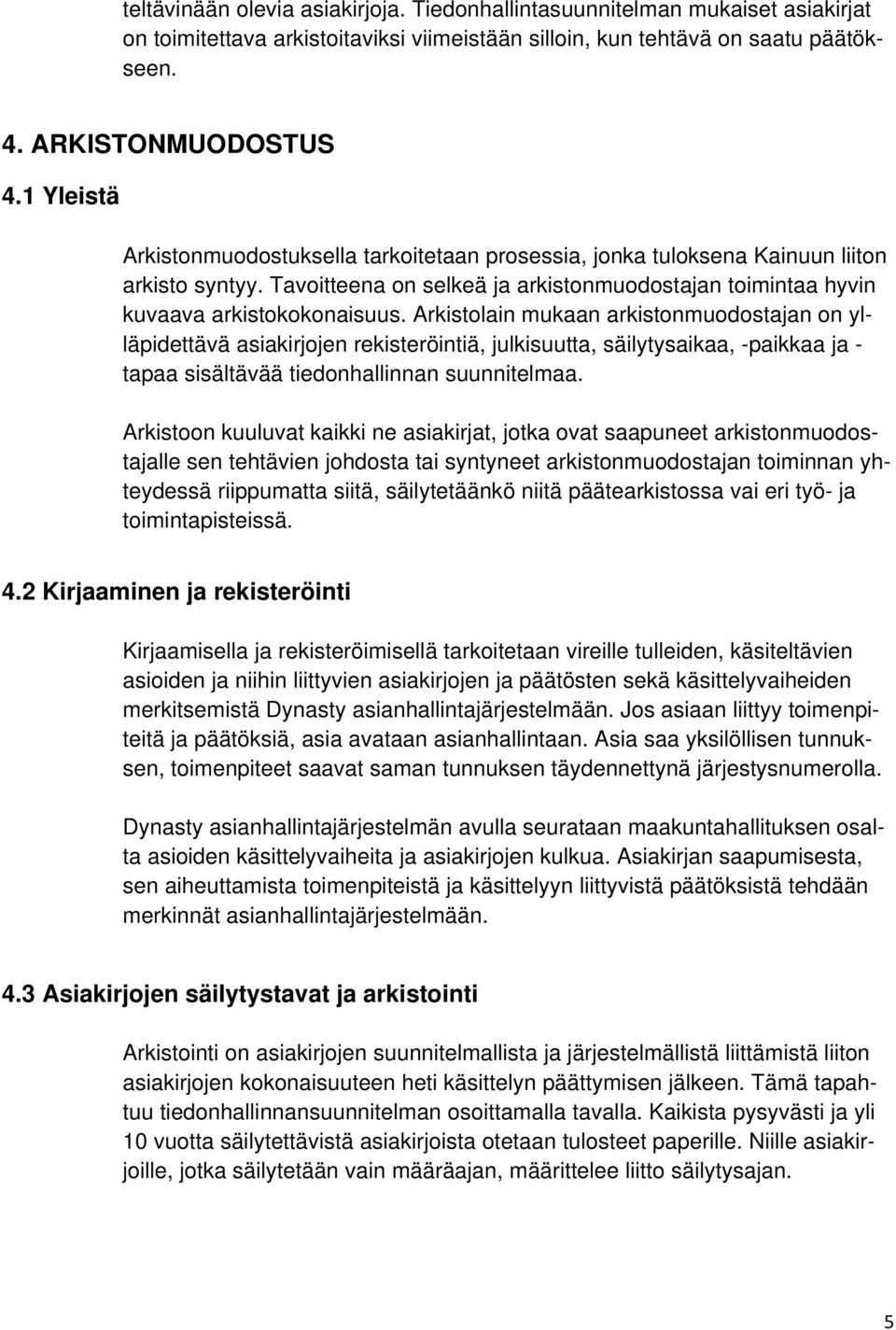 Arkistolain mukaan arkistonmuodostajan on ylläpidettävä asiakirjojen rekisteröintiä, julkisuutta, säilytysaikaa, -paikkaa ja - tapaa sisältävää tiedonhallinnan suunnitelmaa.