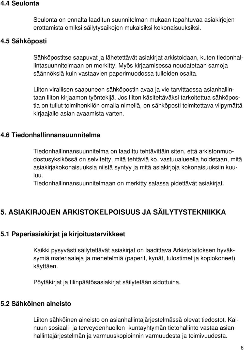 Myös kirjaamisessa noudatetaan samoja säännöksiä kuin vastaavien paperimuodossa tulleiden osalta.