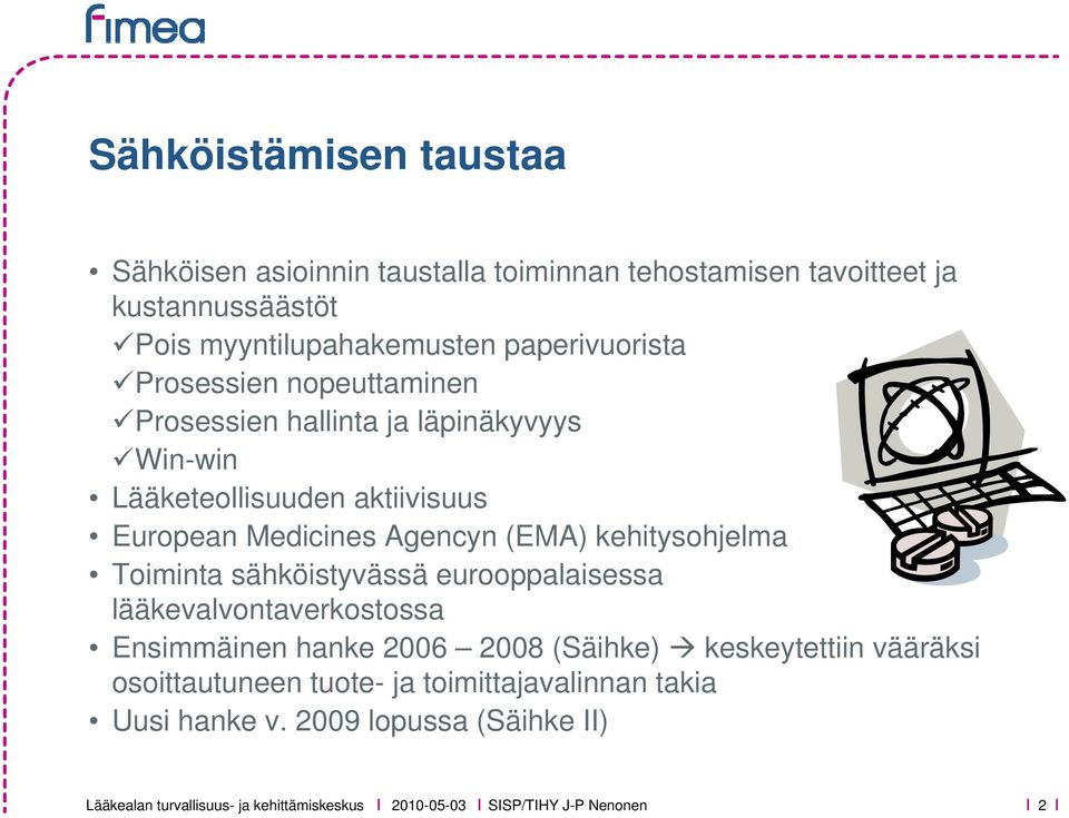 Agencyn (EMA) kehitysohjelma Toiminta sähköistyvässä eurooppalaisessa lääkevalvontaverkostossa Ensimmäinen hanke 2006 2008 (Säihke)