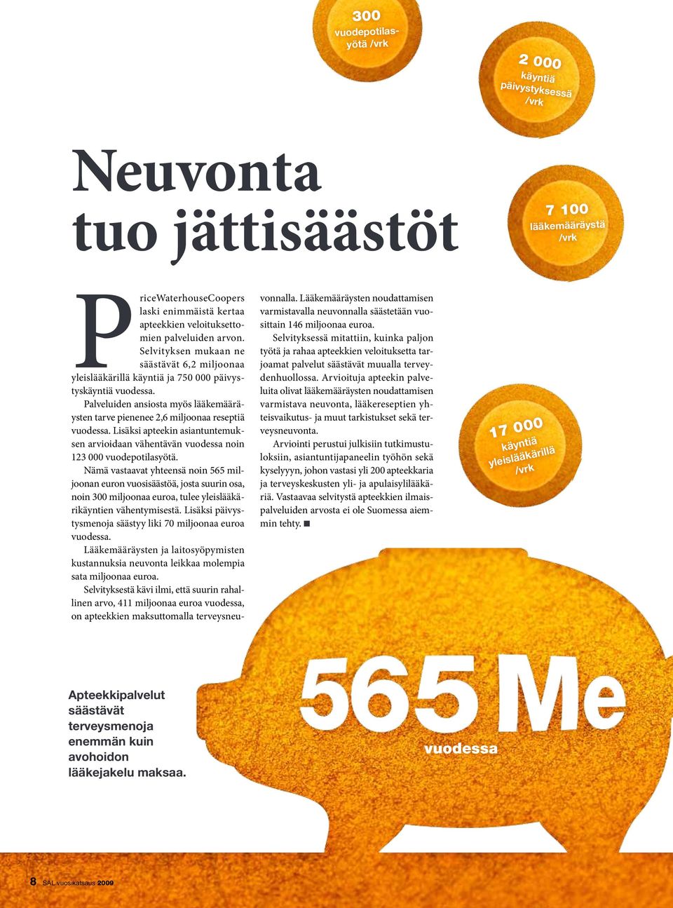Palveluiden ansiosta myös lääkemääräysten tarve pienenee 2,6 miljoonaa reseptiä vuodessa. Lisäksi apteekin asiantuntemuksen arvioidaan vähentävän vuodessa noin 123 000 vuodepotilasyötä.