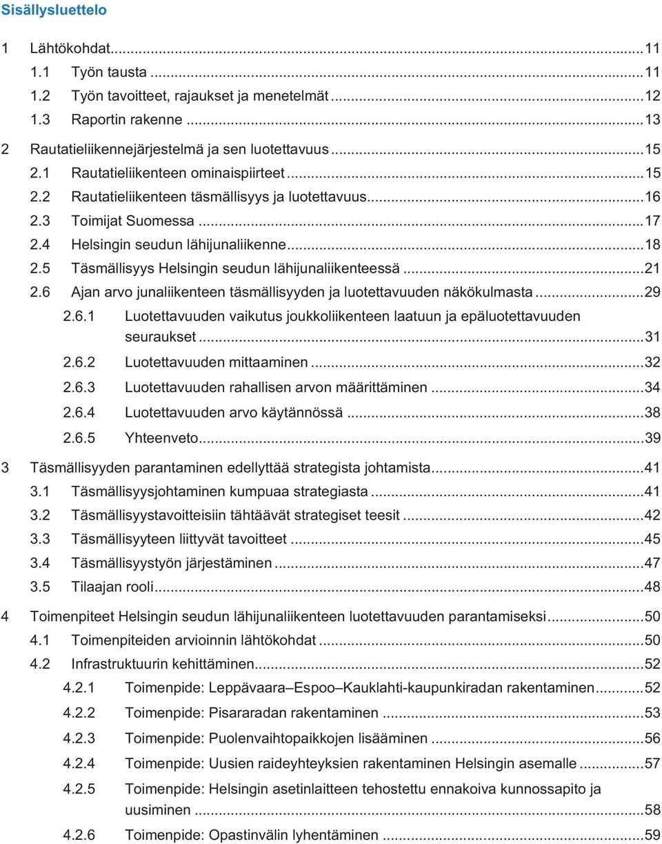 5 Täsmällisyys Helsingin seudun lähijunaliikenteessä... 21 2.6 Ajan arvo junaliikenteen täsmällisyyden ja luotettavuuden näkökulmasta... 29 2.6.1 2.6.2 2.6.3 2.6.4 2.6.5 Luotettavuuden vaikutus joukkoliikenteen laatuun ja epäluotettavuuden seuraukset.