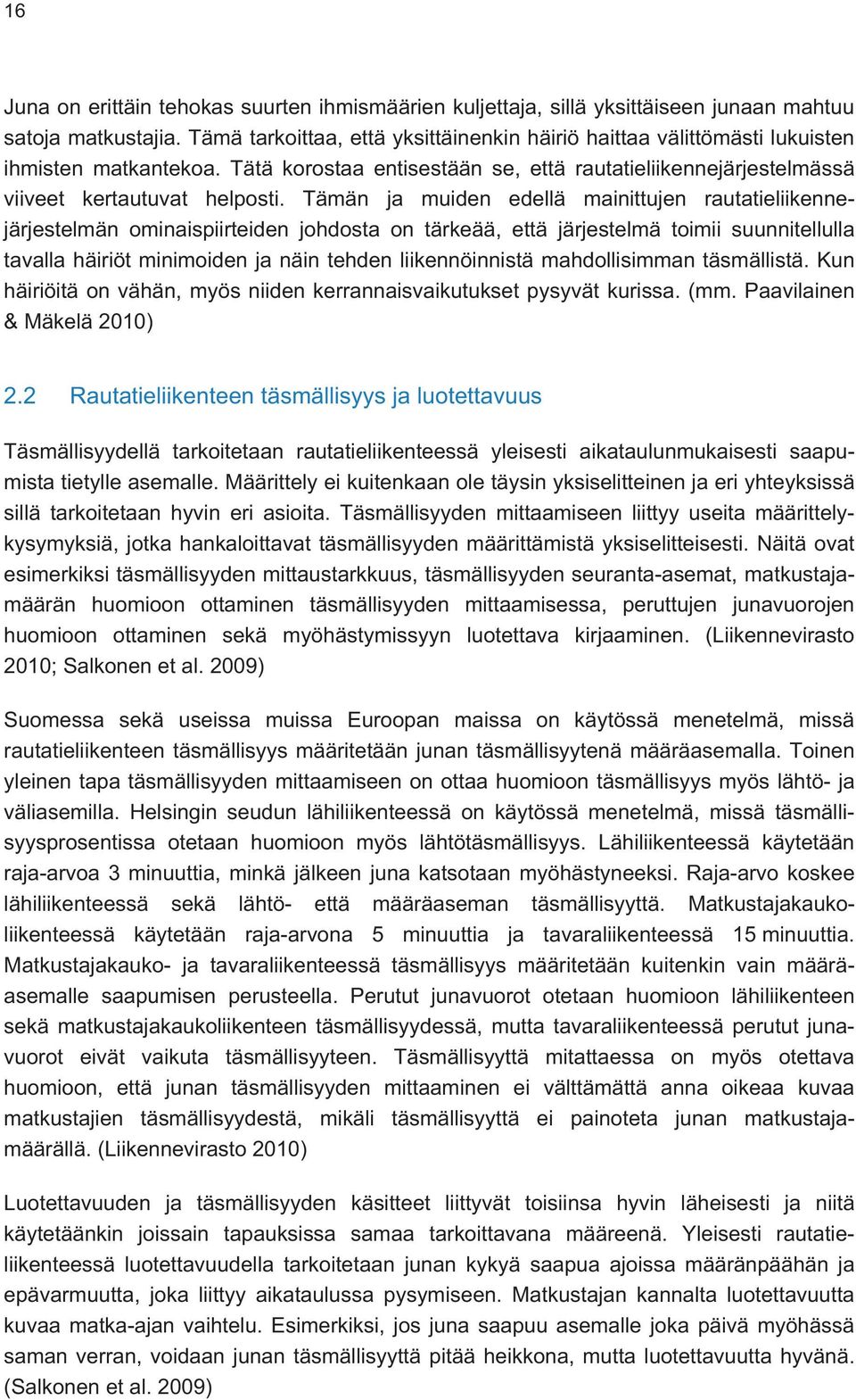 Tämän ja muiden edellä mainittujen rautatieliikennejärjestelmän ominaispiirteiden johdosta on tärkeää, että järjestelmä toimii suunnitellulla tavalla häiriöt minimoiden ja näin tehden liikennöinnistä