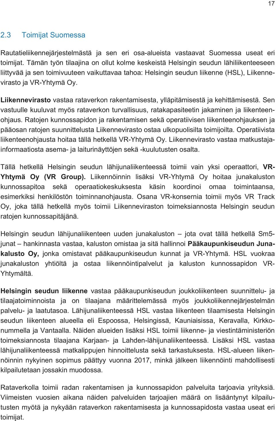 Liikennevirasto vastaa rataverkon rakentamisesta, ylläpitämisestä ja kehittämisestä. Sen vastuulle kuuluvat myös rataverkon turvallisuus, ratakapasiteetin jakaminen ja liikenteenohjaus.