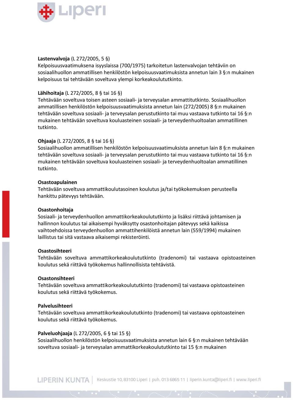 henkilöstön kelpoisuusvaatimuksista annetun lain (272/2005) 8 :n mukainen tehtävään soveltuva sosiaali- ja terveysalan perustutkinto tai muu vastaava tutkinto tai 16 :n mukainen tehtävään soveltuva