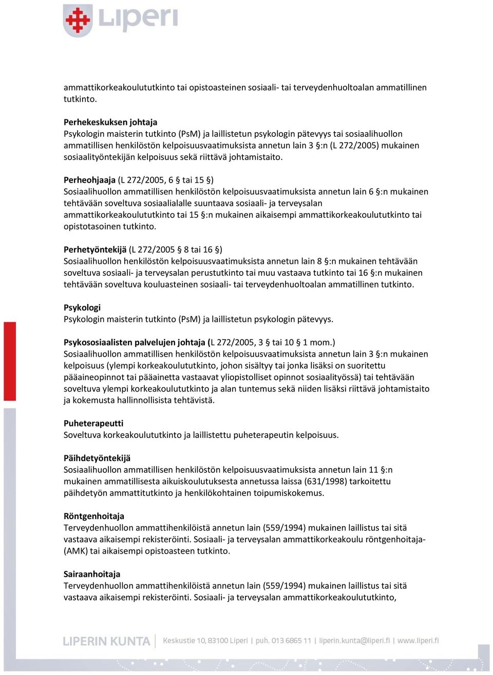 Perheohjaaja (L 272/2005, 6 tai 15 ) Sosiaalihuollon ammatillisen henkilöstön kelpoisuusvaatimuksista annetun lain 6 :n mukainen tehtävään soveltuva sosiaalialalle suuntaava sosiaali- ja terveysalan