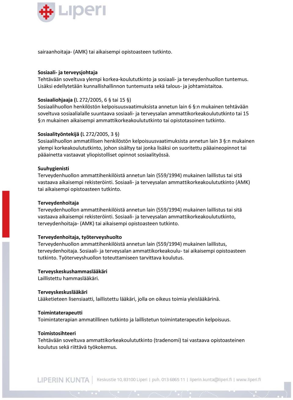 Sosiaaliohjaaja (L 272/2005, 6 tai 15 ) Sosiaalihuollon henkilöstön kelpoisuusvaatimuksista annetun lain 6 :n mukainen tehtävään soveltuva sosiaalialalle suuntaava sosiaali- ja terveysalan