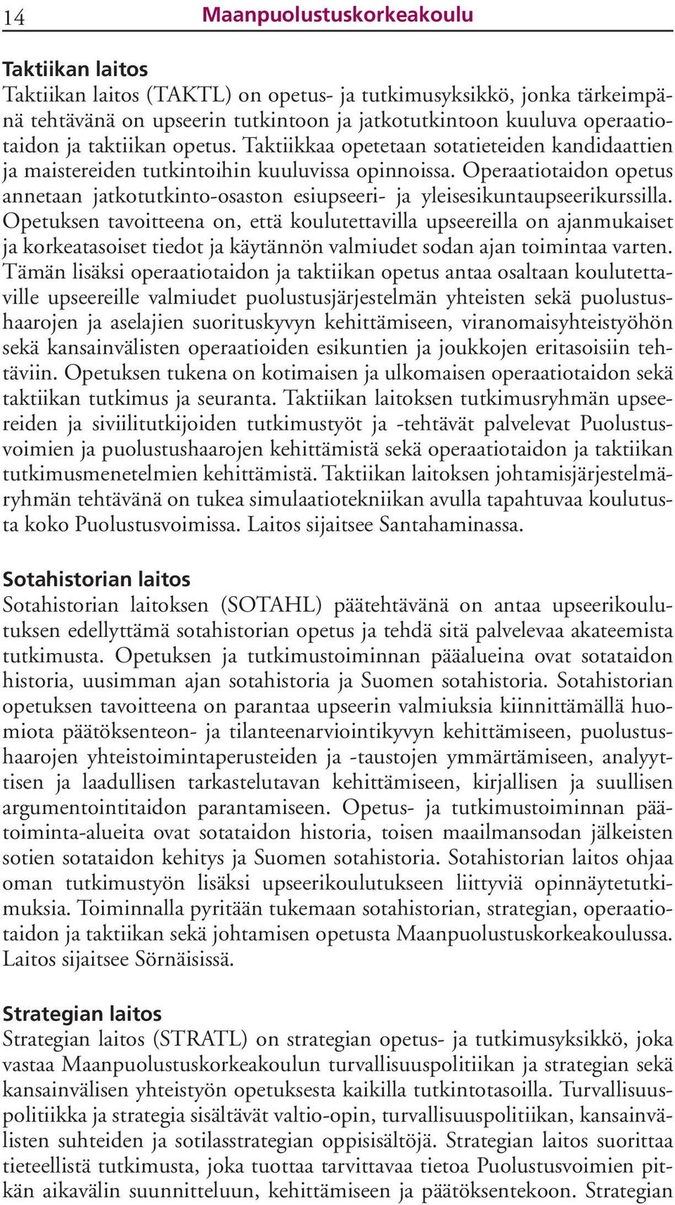 Operaatiotaidon opetus annetaan jatkotutkinto-osaston esiupseeri- ja yleisesikuntaupseerikurssilla.