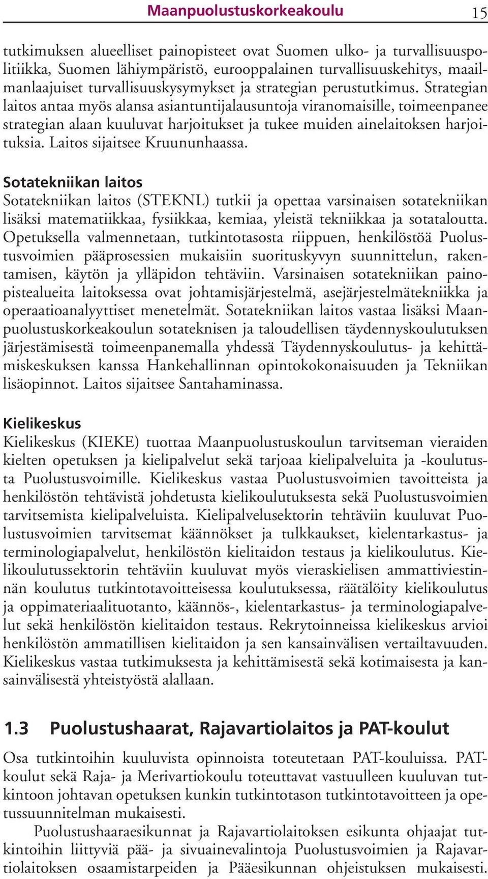 Strategian laitos antaa myös alansa asiantuntijalausuntoja viranomaisille, toimeenpanee strategian alaan kuuluvat harjoitukset ja tukee muiden ainelaitoksen harjoituksia.