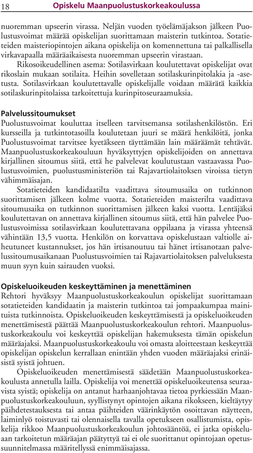 Rikosoikeudellinen asema: Sotilasvirkaan koulutettavat opiskelijat ovat rikoslain mukaan sotilaita. Heihin sovelletaan sotilaskurinpitolakia ja -asetusta.