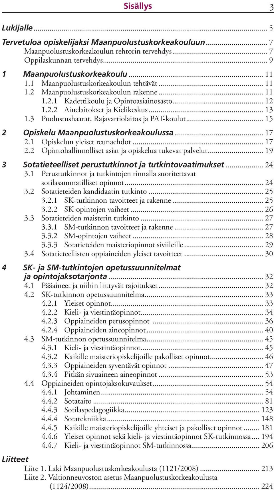 3 Puolustushaarat, Rajavartiolaitos ja PAT-koulut... 15 2 Opiskelu Maanpuolustuskorkeakoulussa... 17 2.1 Opiskelun yleiset reunaehdot... 17 2.2 Opintohallinnolliset asiat ja opiskelua tukevat palvelut.