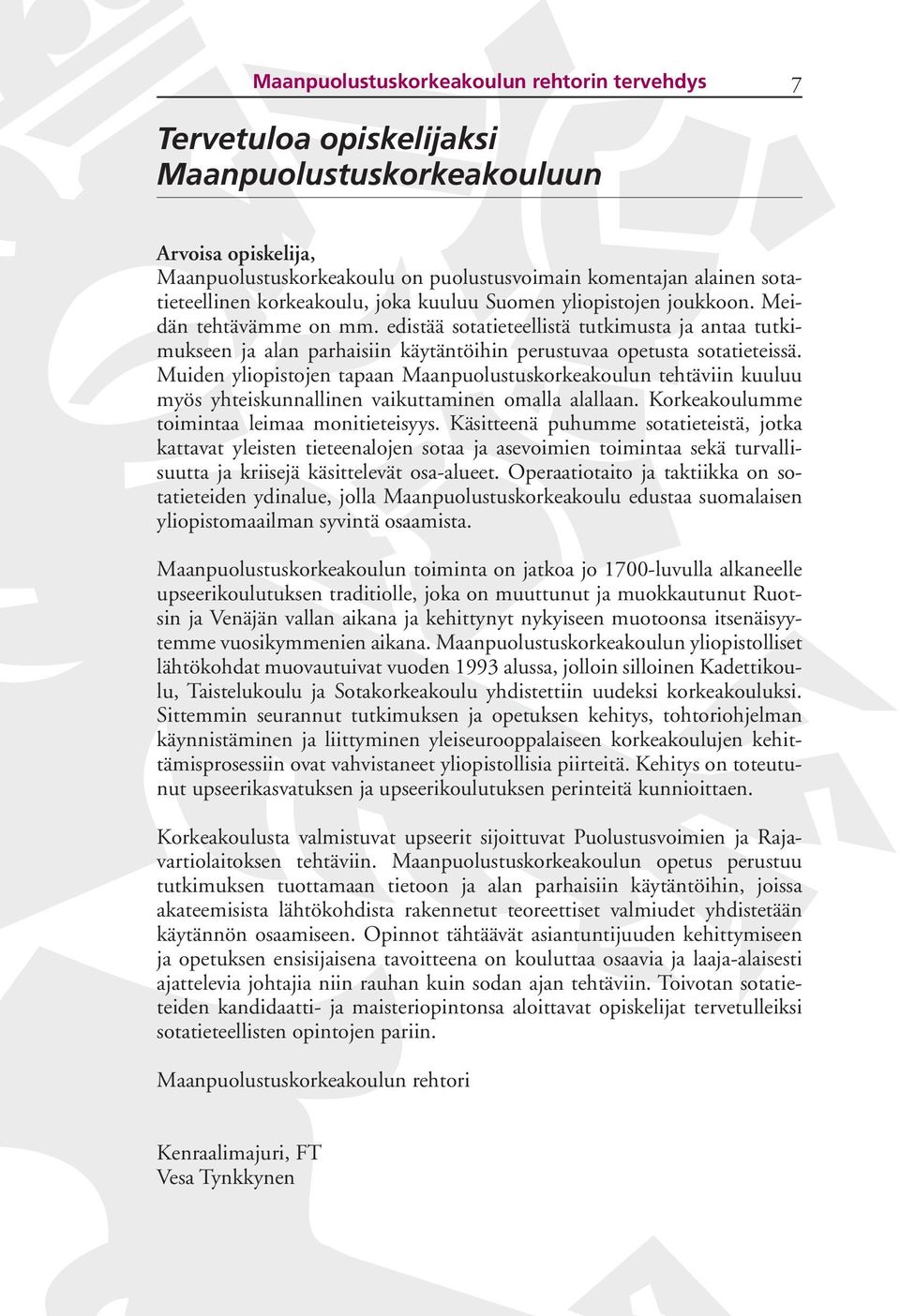 edistää sotatieteellistä tutkimusta ja antaa tutkimukseen ja alan parhaisiin käytäntöihin perustuvaa opetusta sotatieteissä.