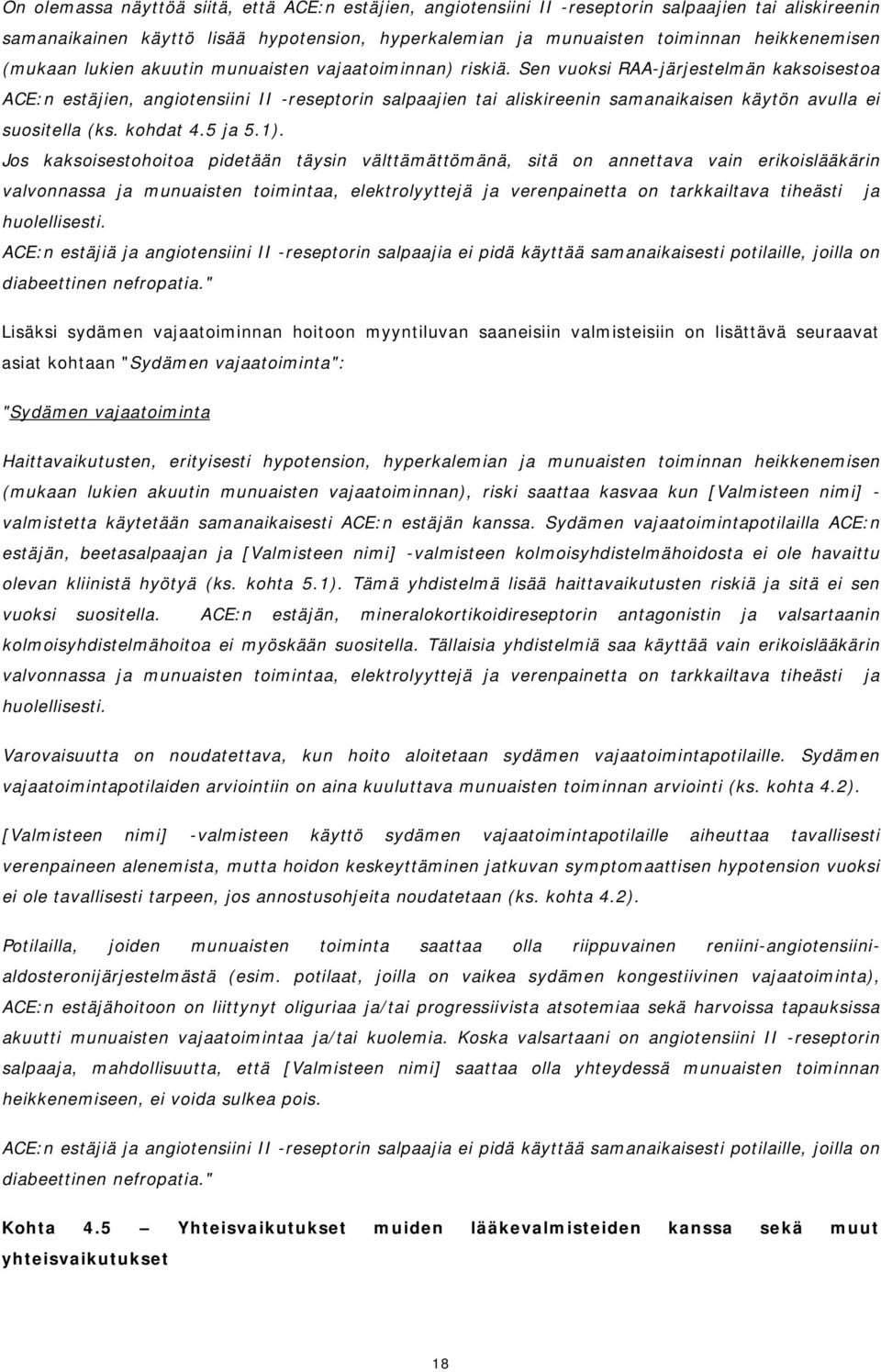 Sen vuoksi RAA-järjestelmän kaksoisestoa ACE:n estäjien, angiotensiini II -reseptorin salpaajien tai aliskireenin samanaikaisen käytön avulla ei suositella (ks. kohdat 4.5 ja 5.1).