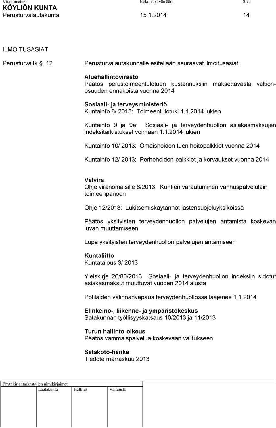 ennakoista vuonna 2014 Sosiaali- ja terveysministeriö Kuntainfo 8/ 2013: Toimeentulotuki 1.1.2014 lukien Kuntainfo 9 ja 9a: Sosiaali- ja terveydenhuollon asiakasmaksujen indeksitarkistukset voimaan 1.