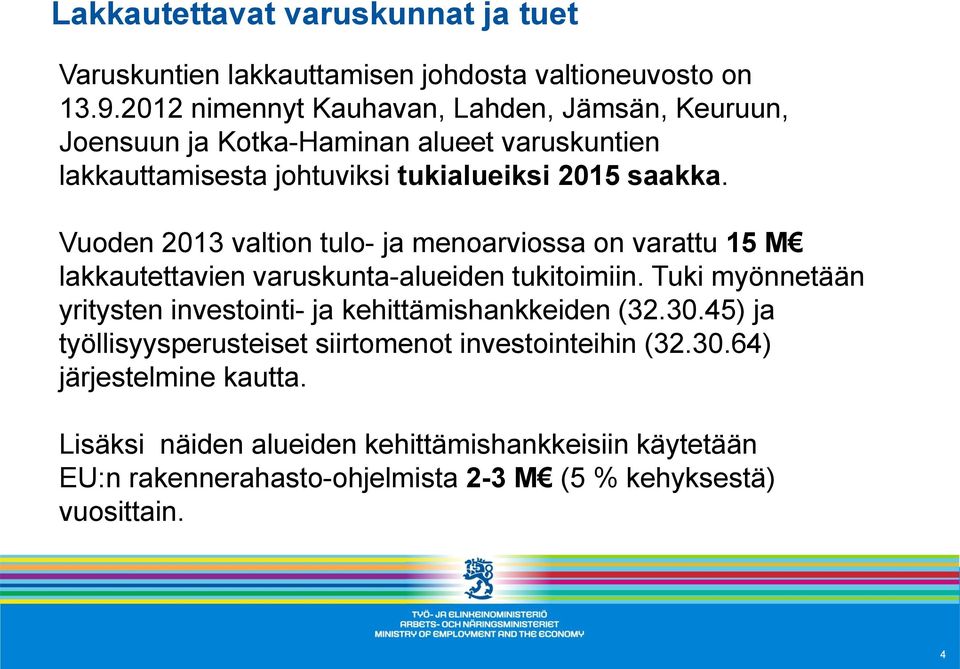 Vuoden 2013 valtion tulo- ja menoarviossa on varattu 15 M lakkautettavien varuskunta-alueiden tukitoimiin.