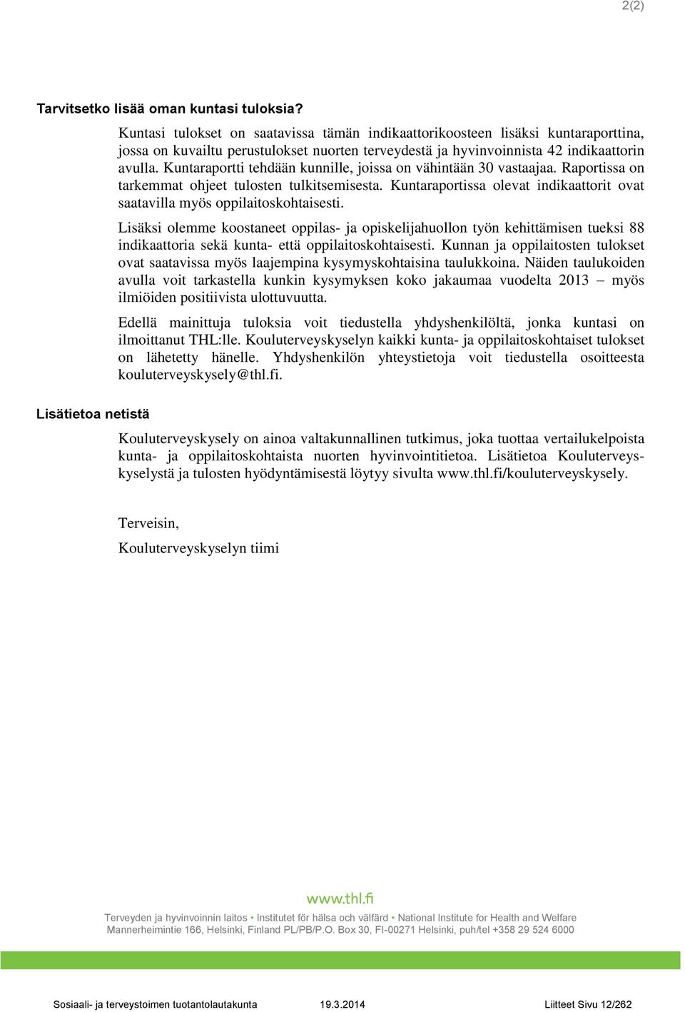 Kuntaraportti tehdään kunnille, joissa on vähintään 30 vastaajaa. Raportissa on tarkemmat ohjeet tulosten tulkitsemisesta.