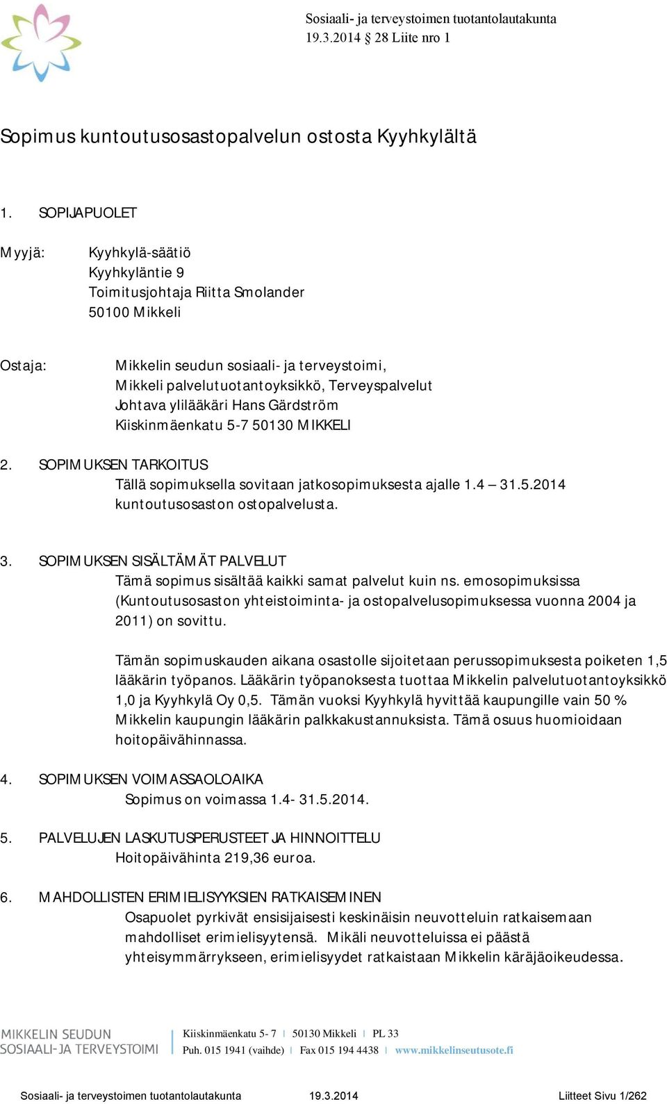 Johtava ylilääkäri Hans Gärdström Kiiskinmäenkatu 5-7 50130 MIKKELI 2. SOPIMUKSEN TARKOITUS Tällä sopimuksella sovitaan jatkosopimuksesta ajalle 1.4 31