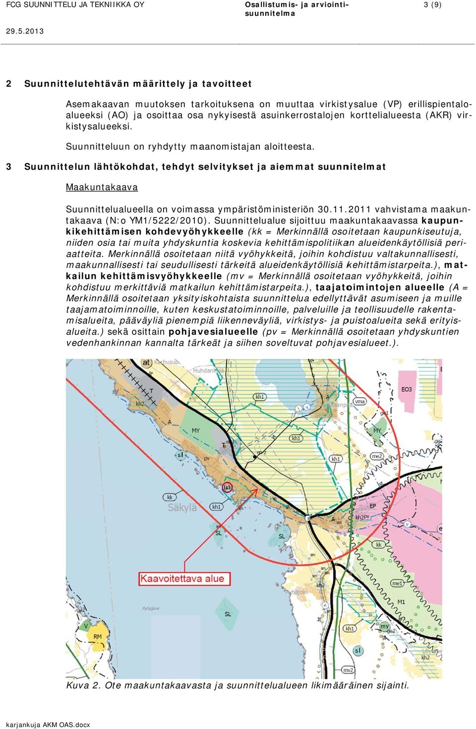 3 Suunnittelun lähtökohdat, tehdyt selvitykset ja aiemmat suunnitelmat Maakuntakaava Suunnittelualueellaa on voimassa ympäristöministeriön 30.11. 2011 vahvistama maakun- takaava (N:o YM1/ /5222/2010).