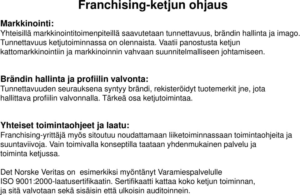 Brändin hallinta ja profiilin valvonta: Tunnettavuuden seurauksena syntyy brändi, rekisteröidyt t tuotemerkit t jne, jota hallittava profiilin valvonnalla. Tärkeä osa ketjutoimintaa.