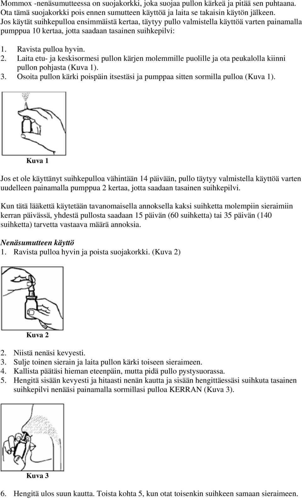 Laita etu- ja keskisormesi pullon kärjen molemmille puolille ja ota peukalolla kiinni pullon pohjasta (Kuva 1). 3. Osoita pullon kärki poispäin itsestäsi ja pumppaa sitten sormilla pulloa (Kuva 1).