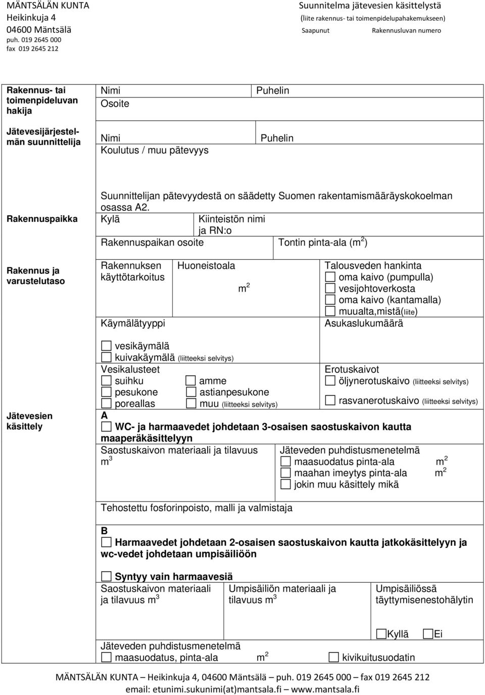 Kylä Kiinteistön nii ja RN:o Rakennuspaikan osoite Tontin pinta-ala ( 2 ) Rakennus ja varustelutaso Rakennuksen käyttötarkoitus Käyälätyyppi Huoneistoala 2 Talousveden hankinta oa kaivo (pupulla)