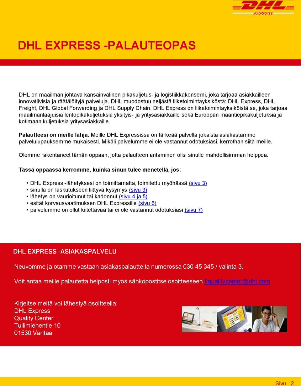 DHL Express on liiketoimintayksiköistä se, joka tarjoaa maailmanlaajuisia lentopikakuljetuksia yksityis- ja yritysasiakkaille sekä Euroopan maantiepikakuljetuksia ja kotimaan kuljetuksia