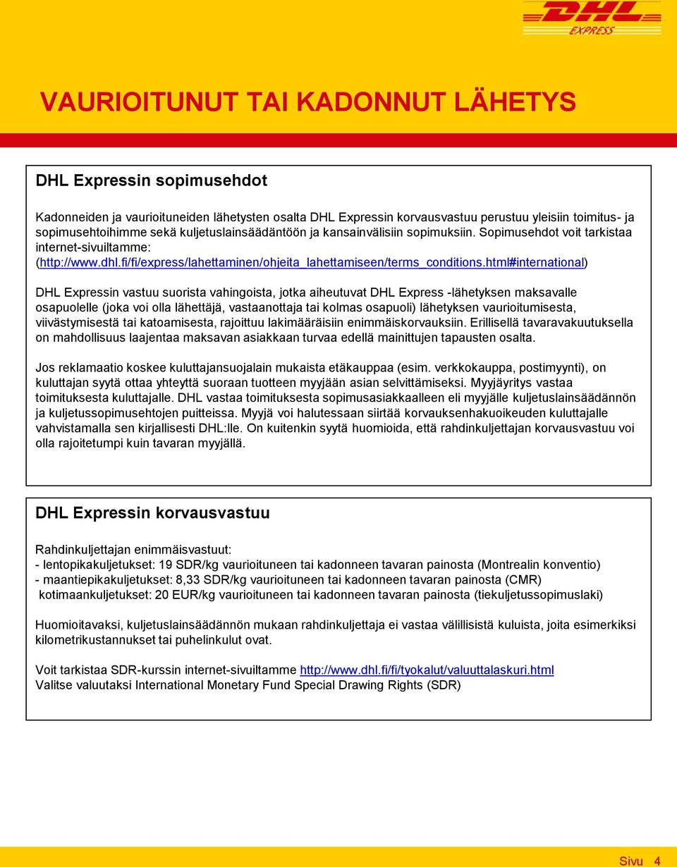 html#international) DHL Expressin vastuu suorista vahingoista, jotka aiheutuvat DHL Express -lähetyksen maksavalle osapuolelle (joka voi olla lähettäjä, vastaanottaja tai kolmas osapuoli) lähetyksen