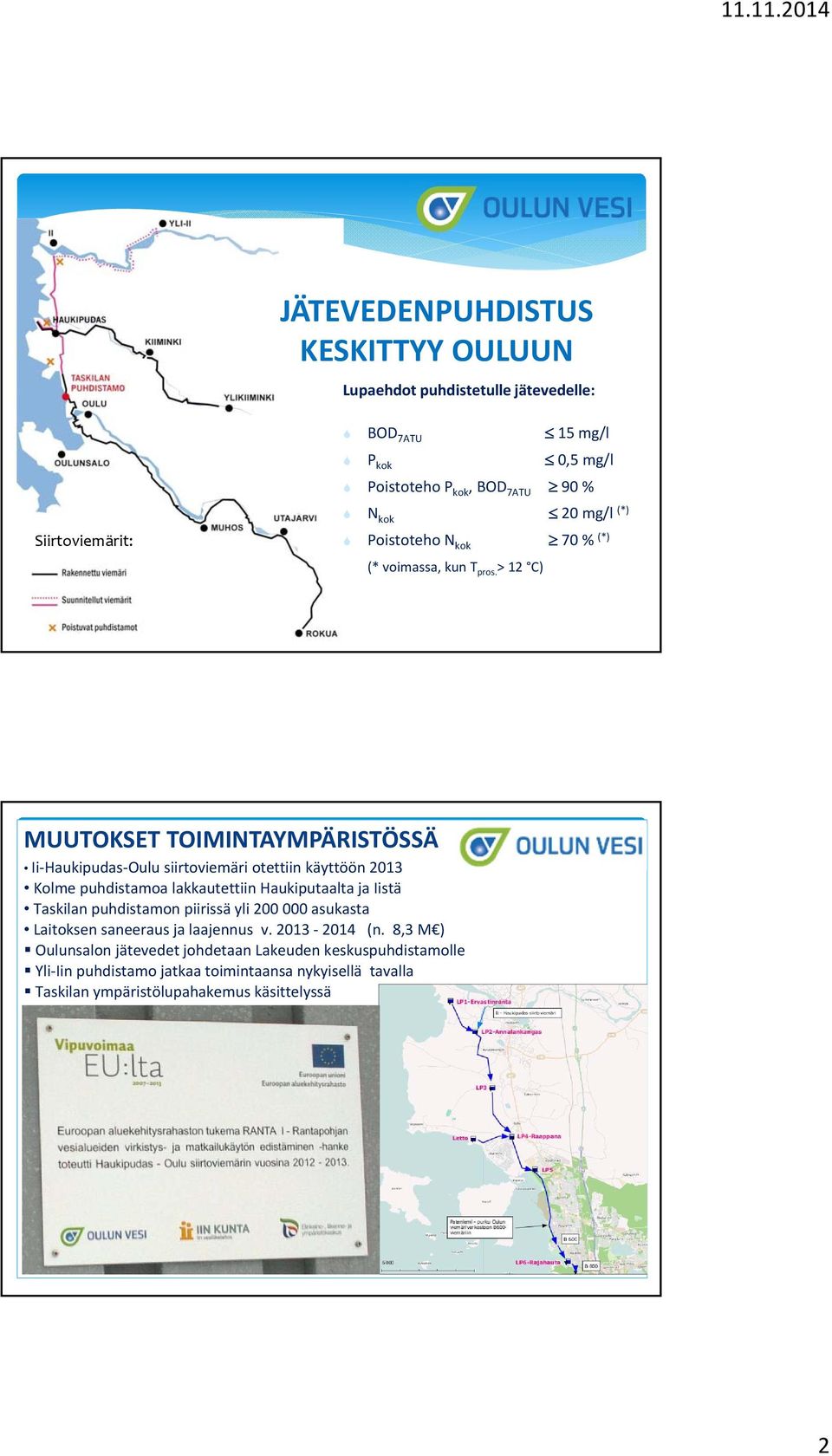 > 12 C) MUUTOKSET TOIMINTAYMPÄRISTÖSSÄ Ii Haukipudas Oulu siirtoviemäri otettiin käyttöön 2013 Kolme puhdistamoa lakkautettiin Haukiputaalta ja Iistä Taskilan