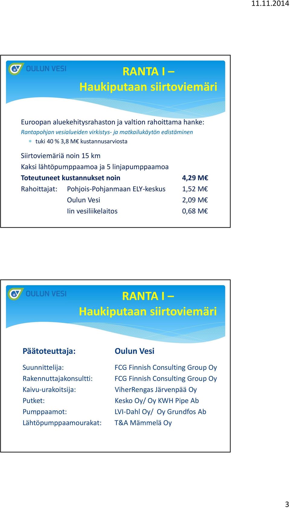 Oulun Vesi 2,09 M Iin vesiliikelaitos 0,68 M RANTA I Haukiputaan siirtoviemäri Päätoteuttaja: Suunnittelija: Rakennuttajakonsultti: Kaivu urakoitsija: Putket: Pumppaamot: