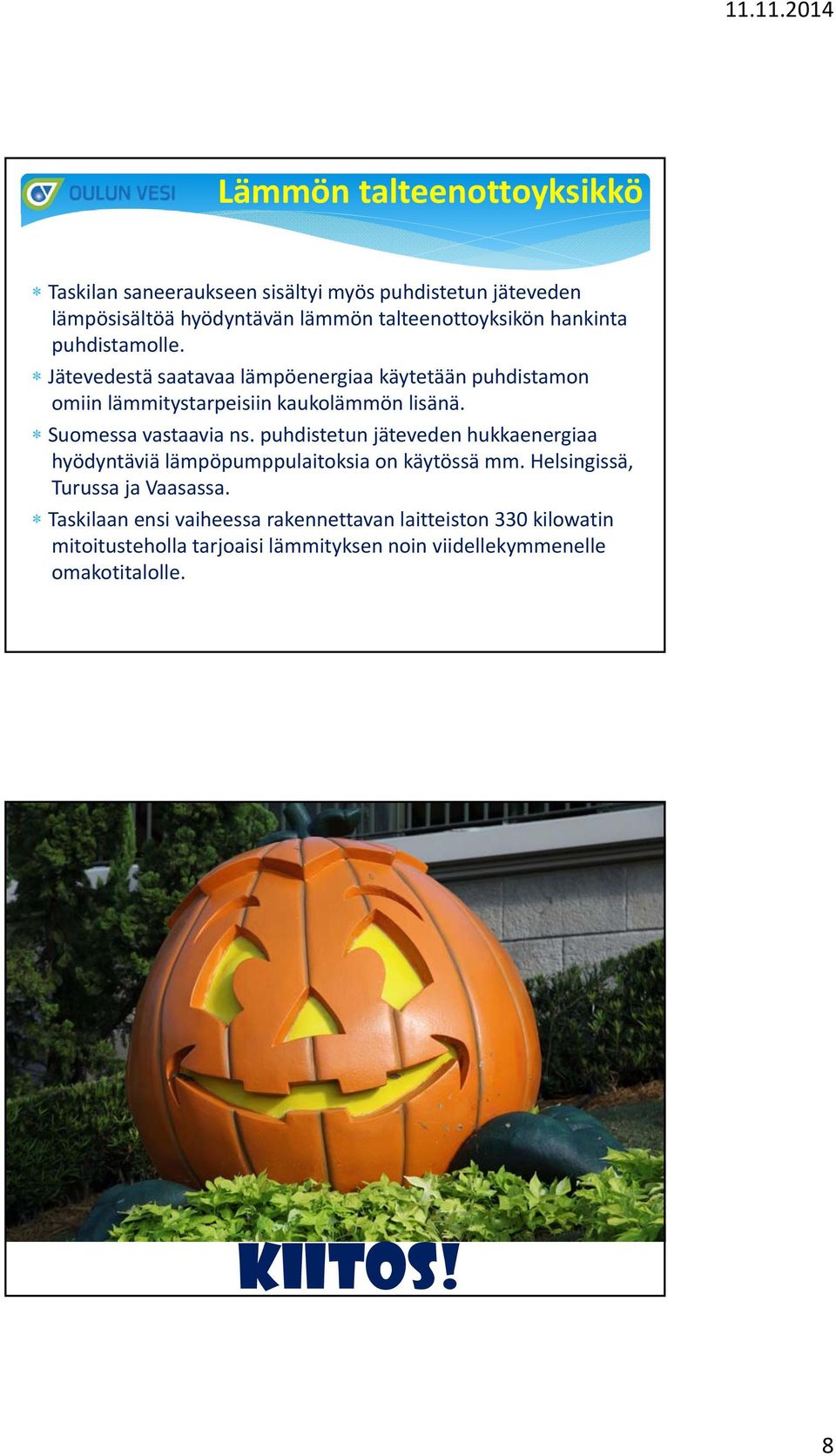 Suomessa vastaavia ns. puhdistetun jäteveden hukkaenergiaa hyödyntäviä lämpöpumppulaitoksia on käytössä mm.