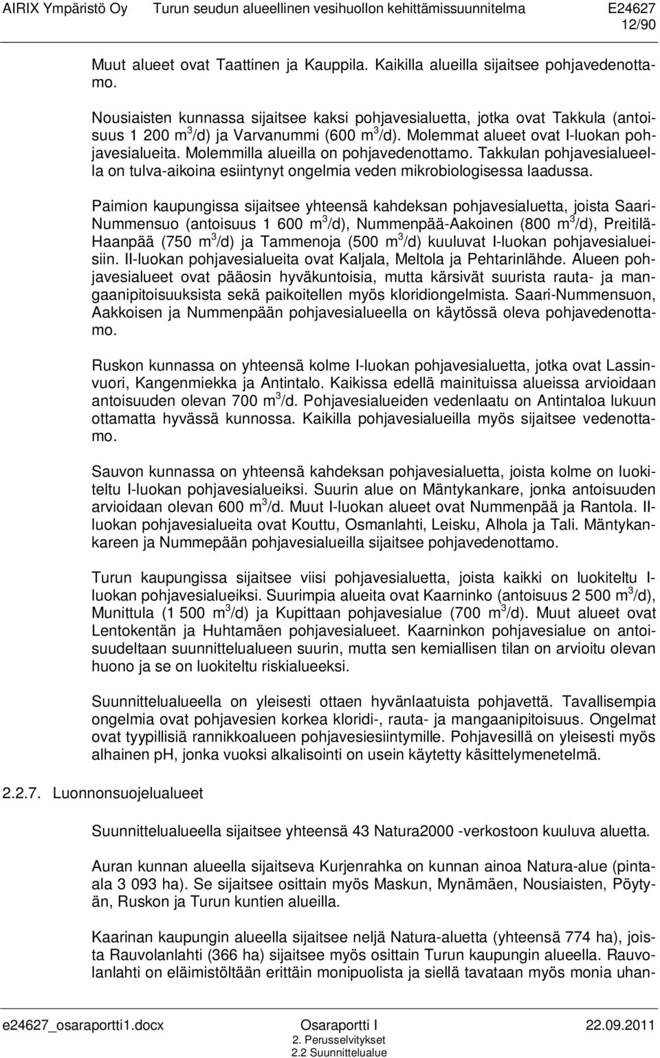 Molemmilla alueilla on pohjavedenottamo. Takkulan pohjavesialueella on tulva-aikoina esiintynyt ongelmia veden mikrobiologisessa laadussa.