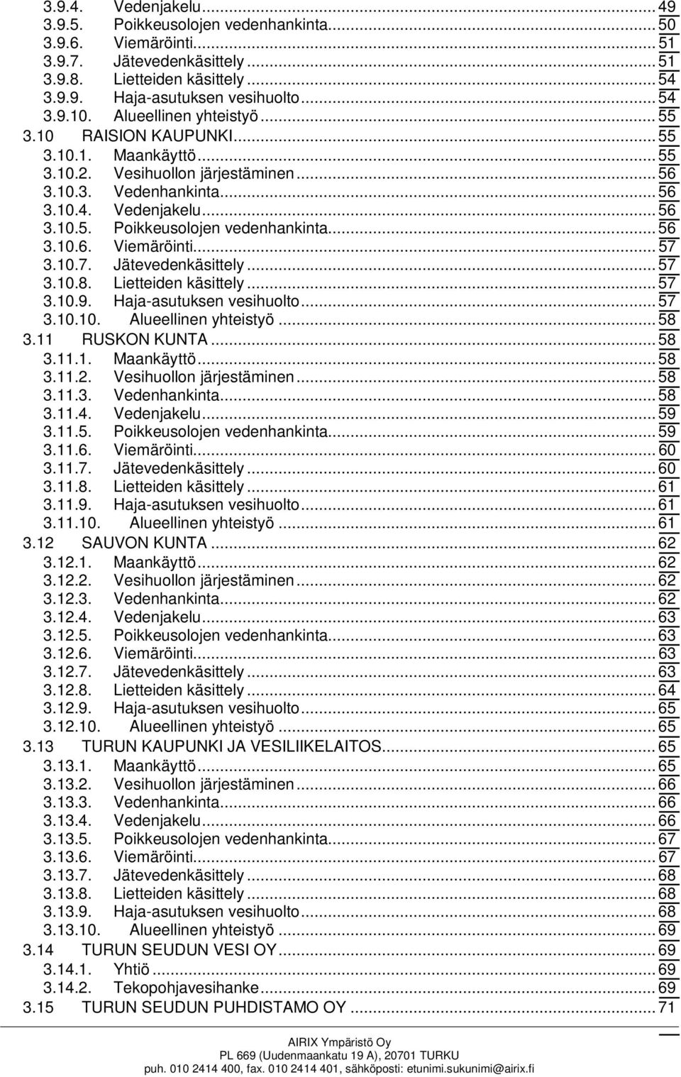 .. 56 3.10.6. Viemäröinti... 57 3.10.7. Jätevedenkäsittely... 57 3.10.8. Lietteiden käsittely... 57 3.10.9. Haja-asutuksen vesihuolto... 57 3.10.10. Alueellinen yhteistyö... 58 3.11 RUSKON KUNTA.