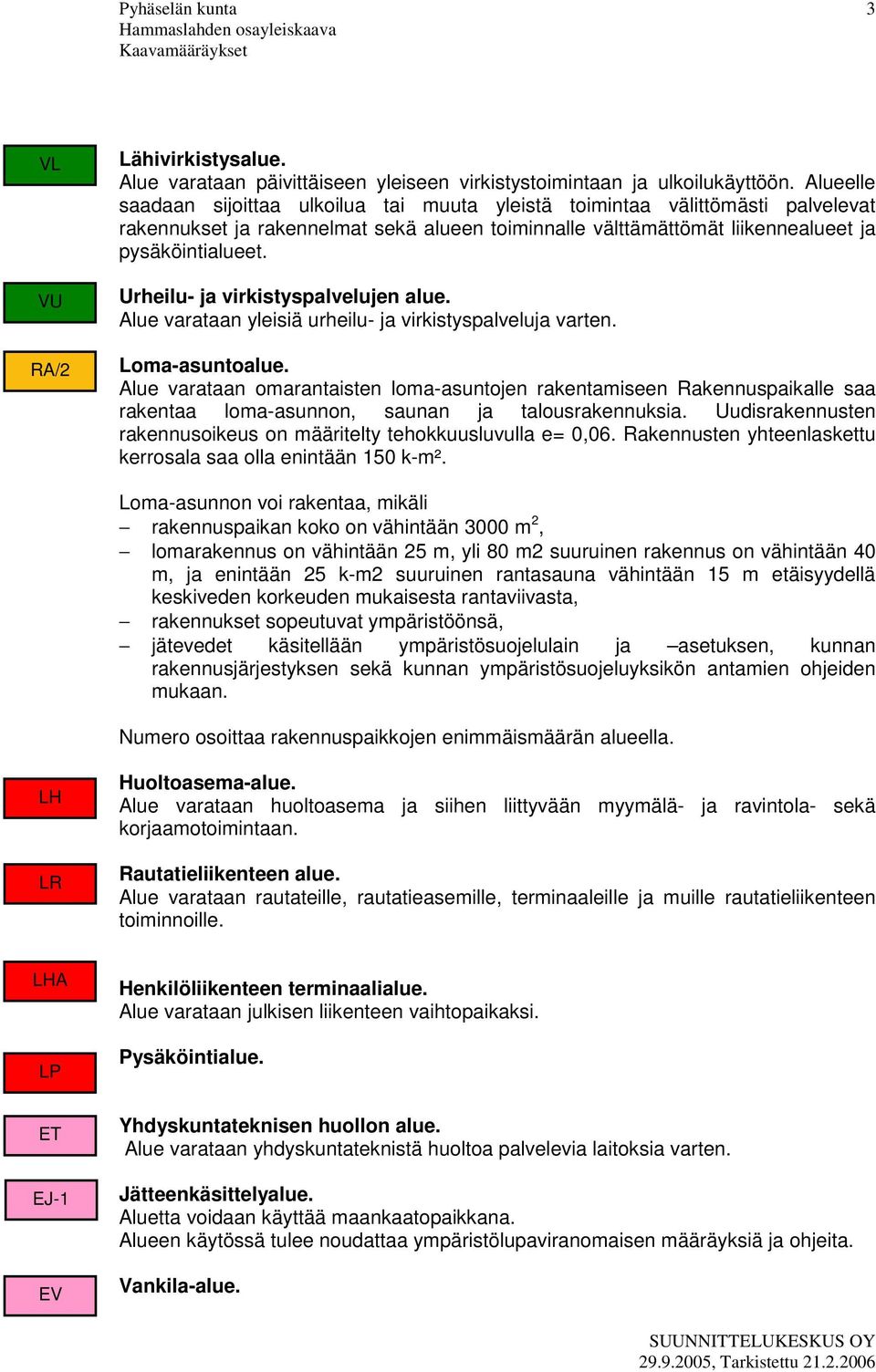 Urheilu- ja virkistyspalvelujen alue. Alue varataan yleisiä urheilu- ja virkistyspalveluja varten. Loma-asuntoalue.
