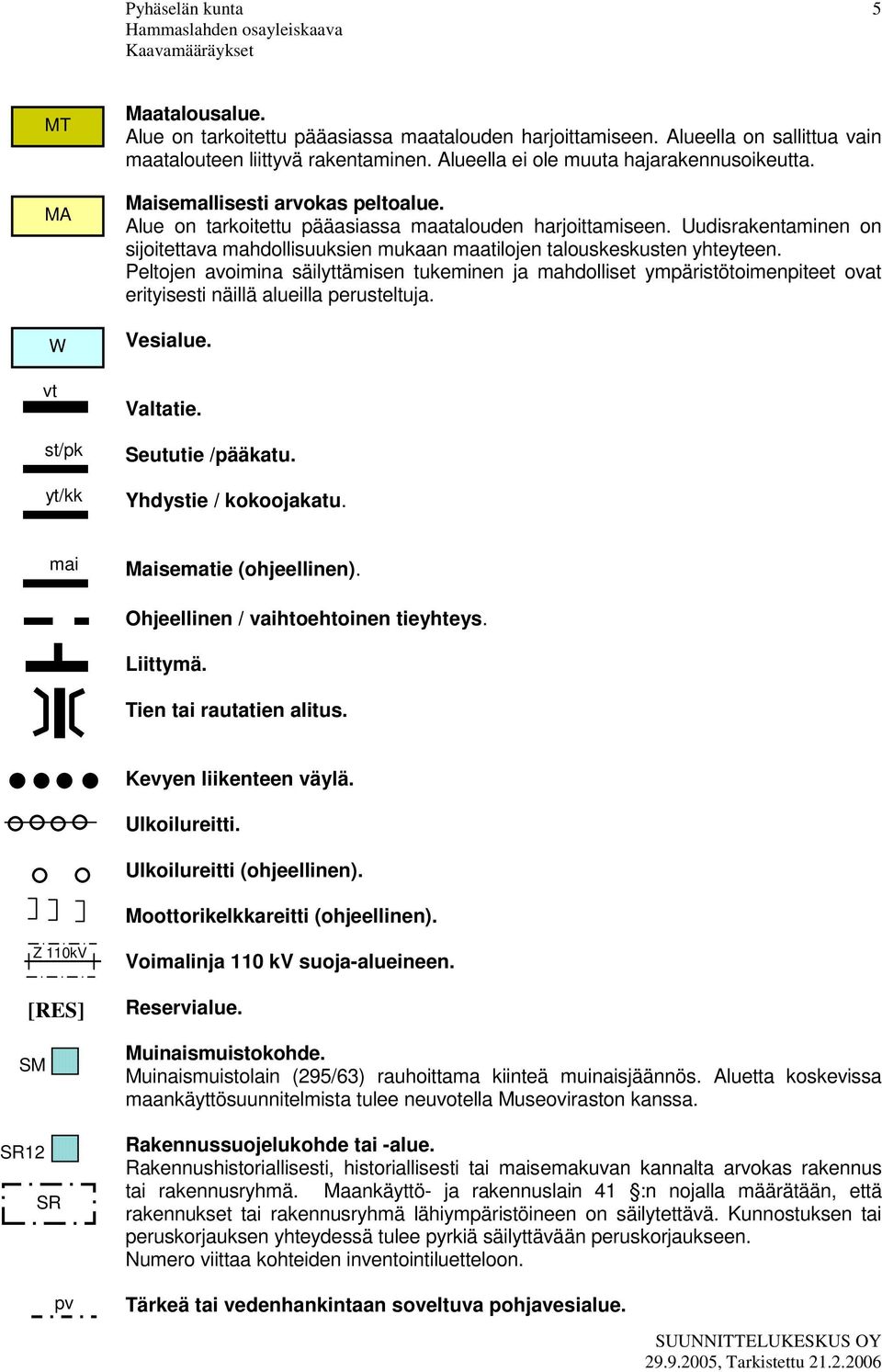 Uudisrakentaminen on sijoitettava mahdollisuuksien mukaan maatilojen talouskeskusten yhteyteen.