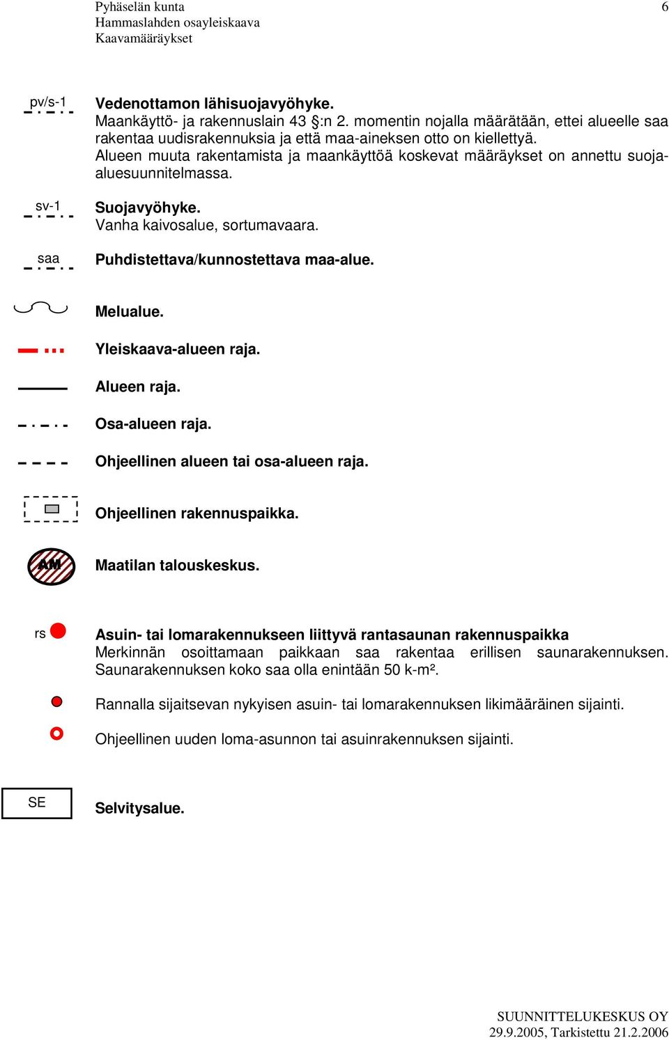 Yleiskaava-alueen raja. Alueen raja. Osa-alueen raja. Ohjeellinen alueen tai osa-alueen raja. Ohjeellinen rakennuspaikka. AM Maatilan talouskeskus.