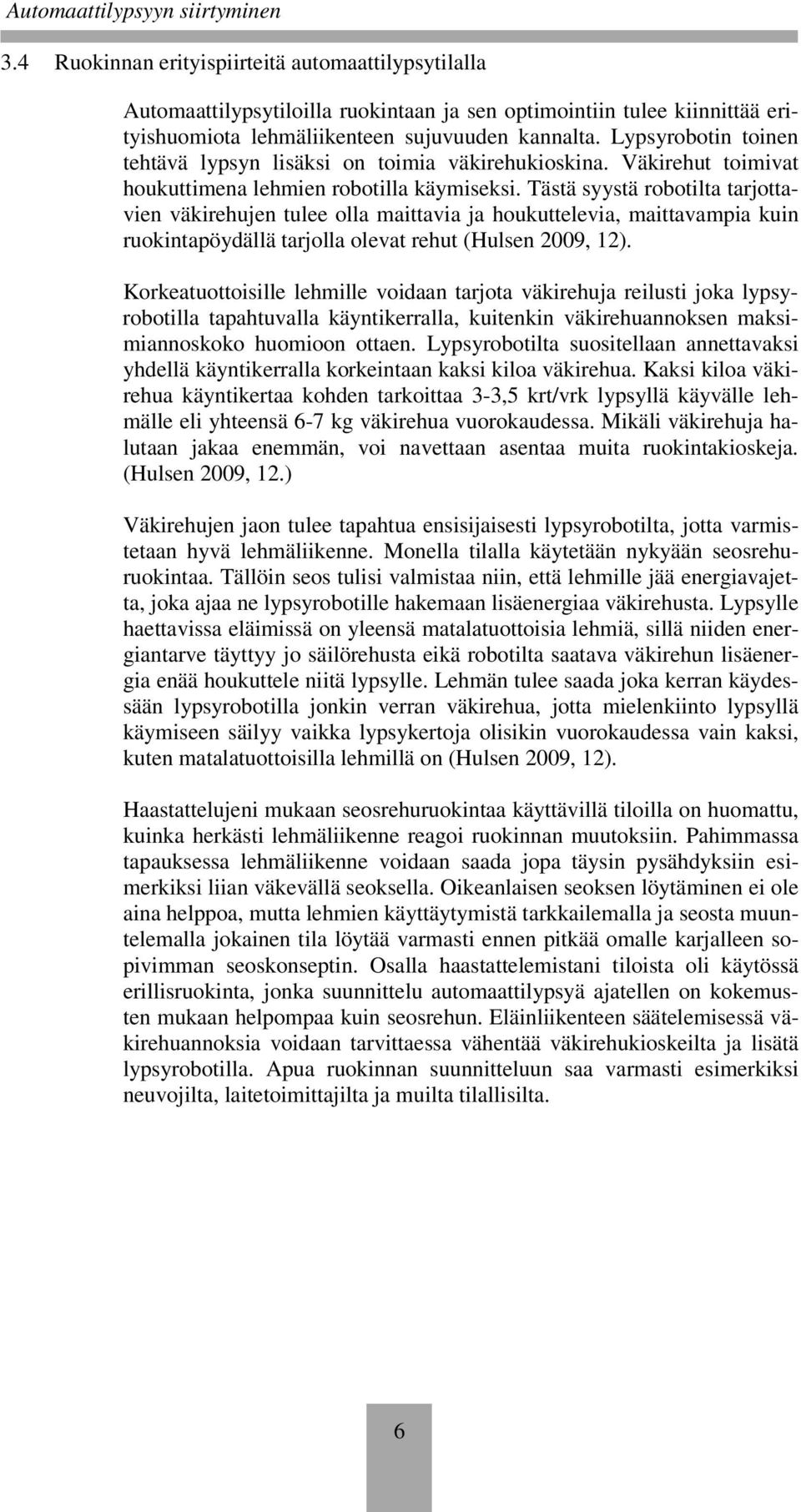 Tästä syystä robotilta tarjottavien väkirehujen tulee olla maittavia ja houkuttelevia, maittavampia kuin ruokintapöydällä tarjolla olevat rehut (Hulsen 2009, 12).