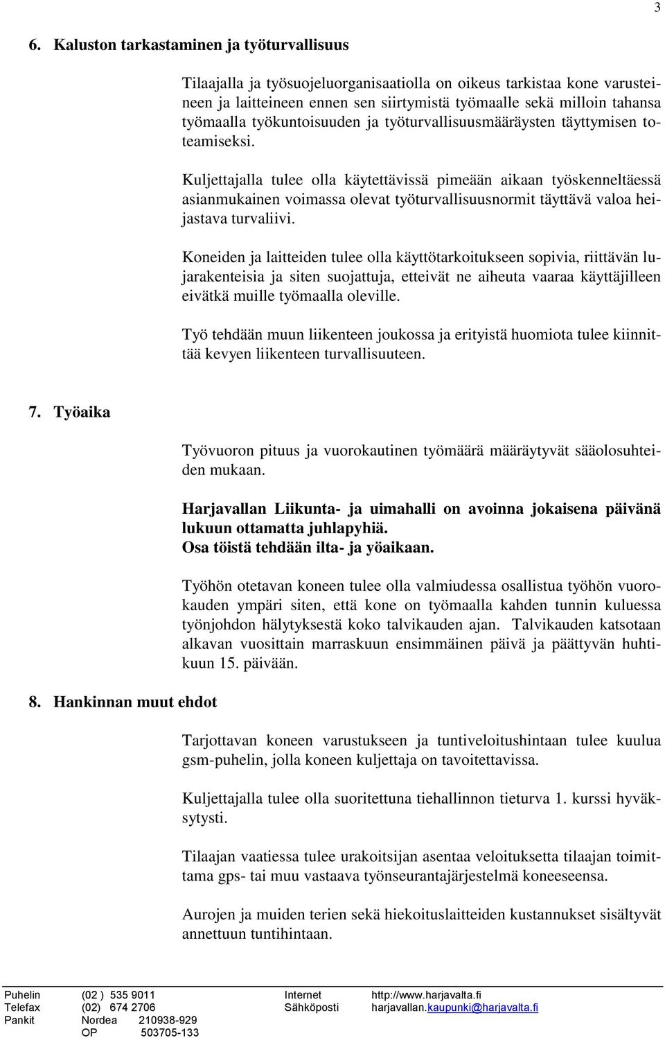 Kuljettajalla tulee olla käytettävissä pimeään aikaan työskenneltäessä asianmukainen voimassa olevat työturvallisuusnormit täyttävä valoa heijastava turvaliivi.