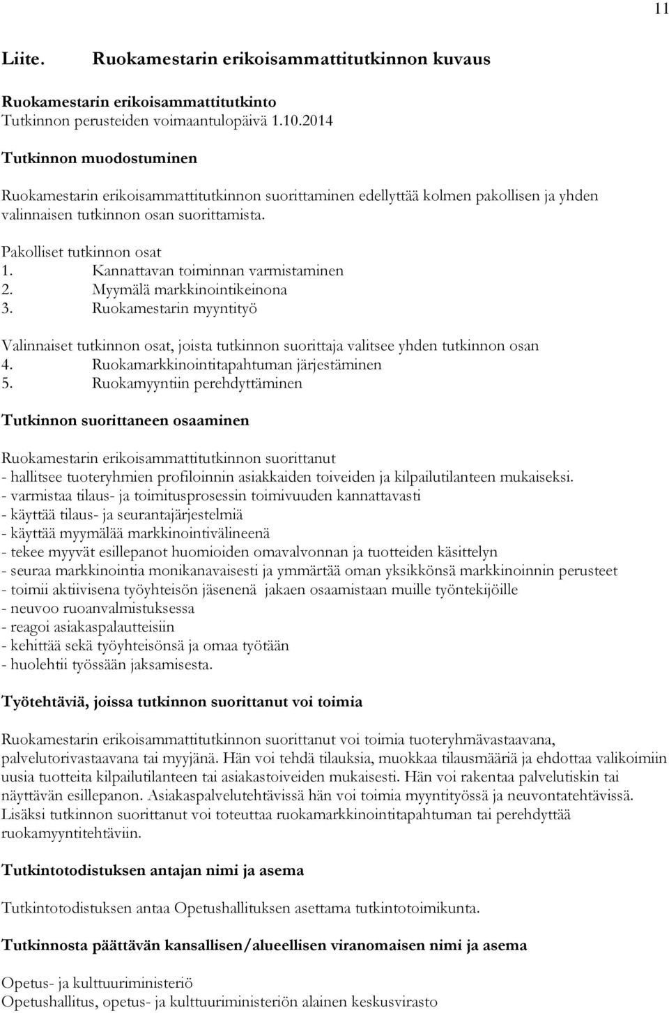 Kannattavan toiminnan varmistaminen 2. Myymälä markkinointikeinona 3. Ruokamestarin myyntityö Valinnaiset tutkinnon osat, joista tutkinnon suorittaja valitsee yhden tutkinnon osan 4.