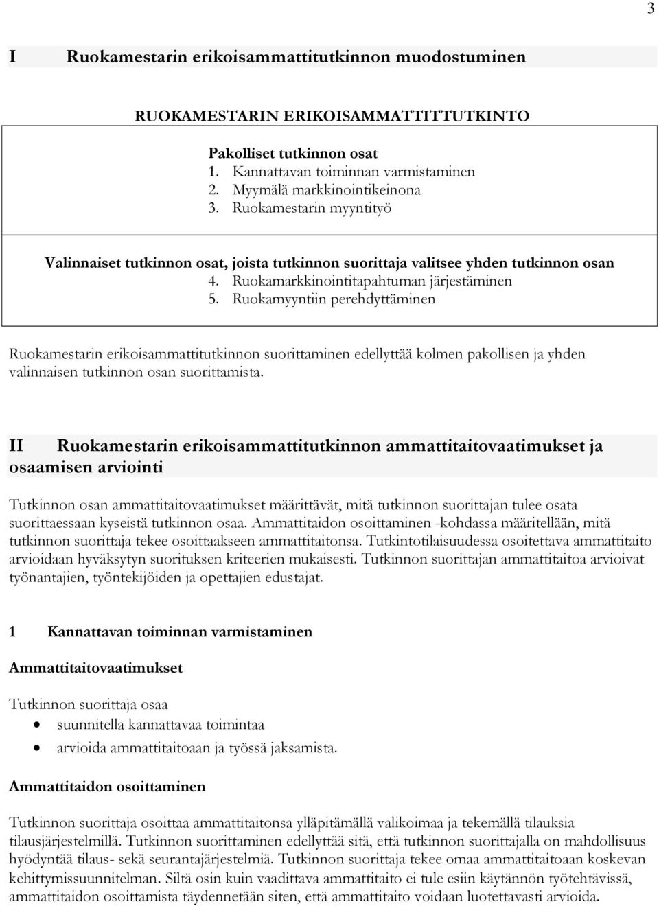 Ruokamyyntiin perehdyttäminen Ruokamestarin erikoisammattitutkinnon suorittaminen edellyttää kolmen pakollisen ja yhden valinnaisen tutkinnon osan suorittamista.