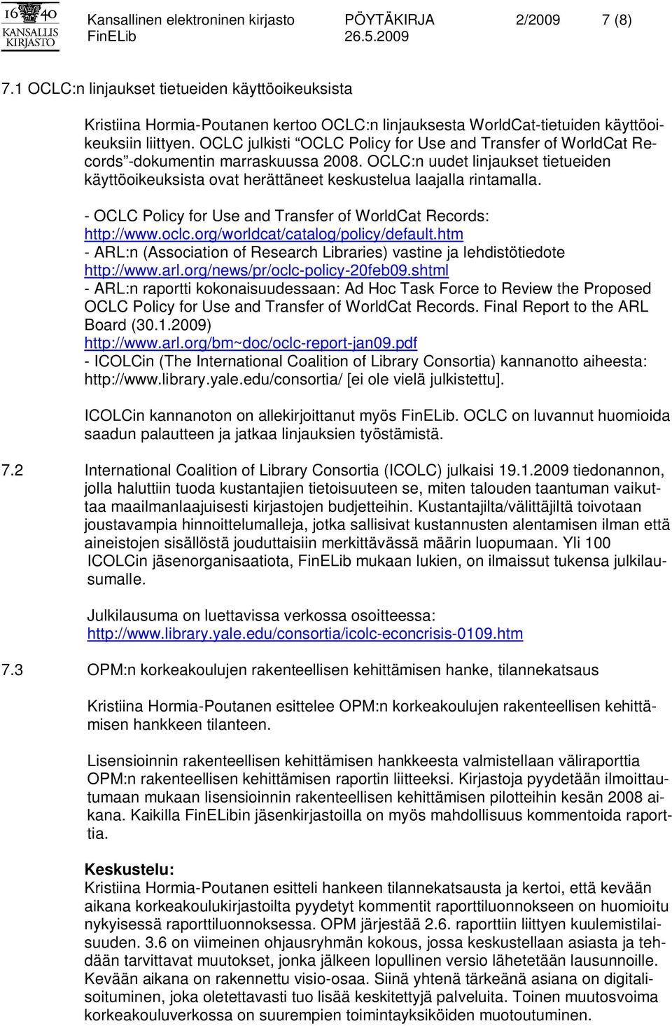 OCLC julkisti OCLC Policy for Use and Transfer of WorldCat Records -dokumentin marraskuussa 2008. OCLC:n uudet linjaukset tietueiden käyttöoikeuksista ovat herättäneet keskustelua laajalla rintamalla.