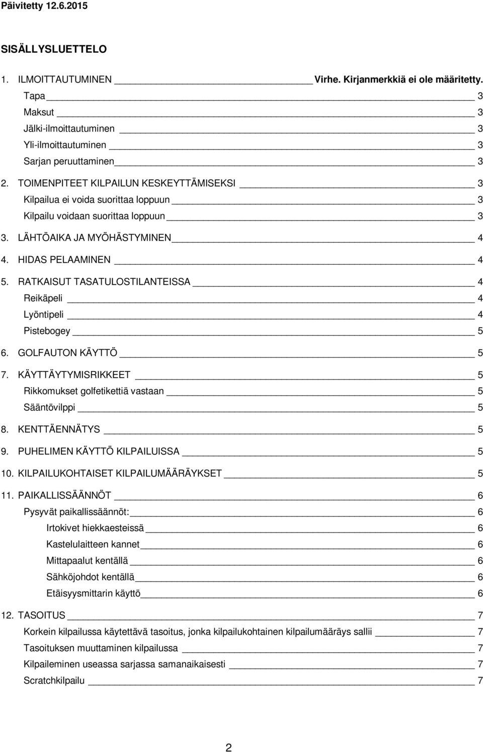 RATKAISUT TASATULOSTILANTEISSA 4 Reikäpeli 4 Lyöntipeli 4 Pistebogey 5 6. GOLFAUTON KÄYTTÖ 5 7. KÄYTTÄYTYMISRIKKEET 5 Rikkomukset golfetikettiä vastaan 5 Sääntövilppi 5 8. KENTTÄENNÄTYS 5 9.