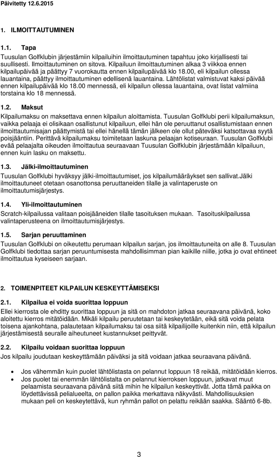 00, eli kilpailun ollessa lauantaina, päättyy ilmoittautuminen edellisenä lauantaina. Lähtölistat valmistuvat kaksi päivää ennen kilpailupäivää klo 18.