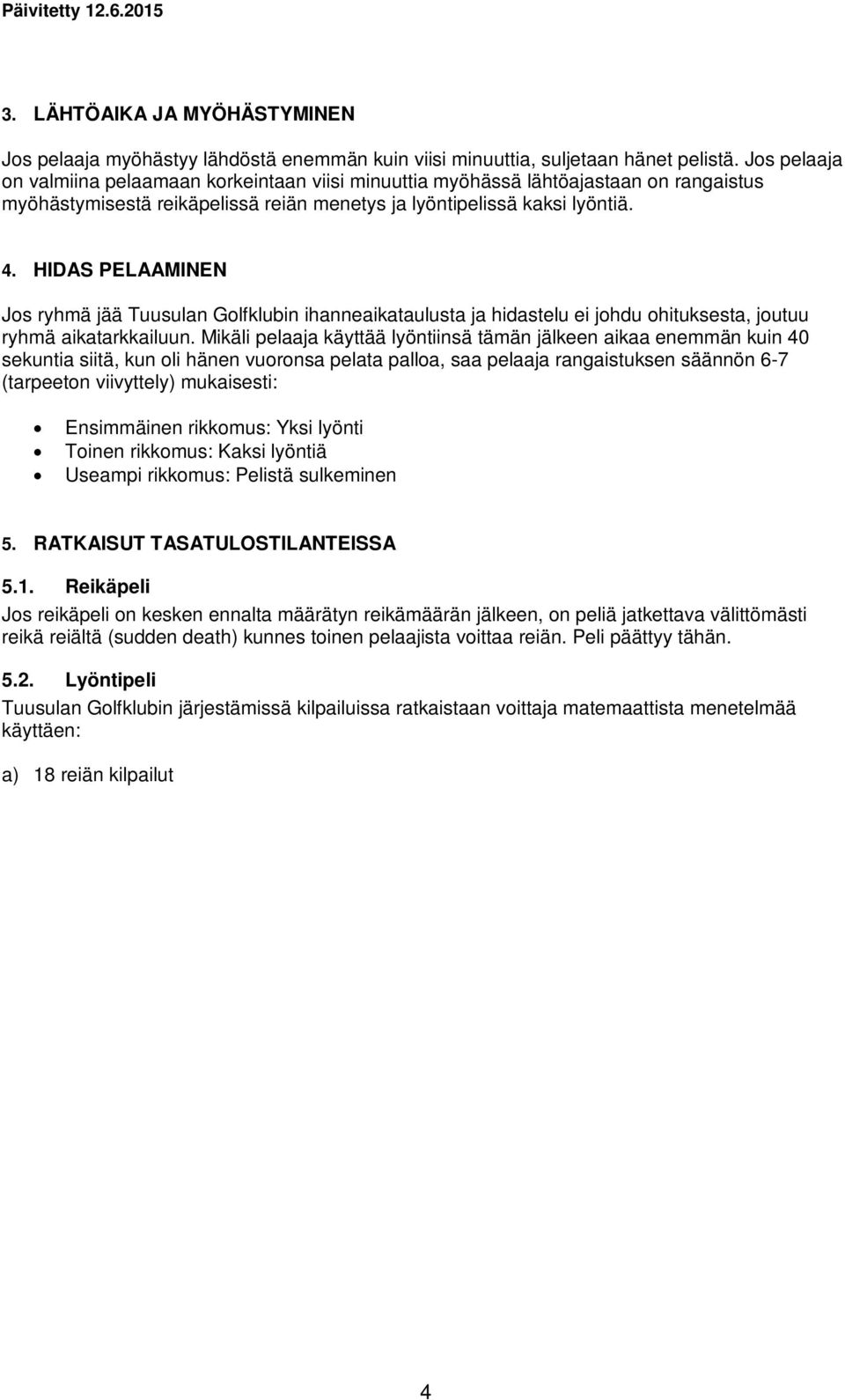 HIDAS PELAAMINEN Jos ryhmä jää Tuusulan Golfklubin ihanneaikataulusta ja hidastelu ei johdu ohituksesta, joutuu ryhmä aikatarkkailuun.