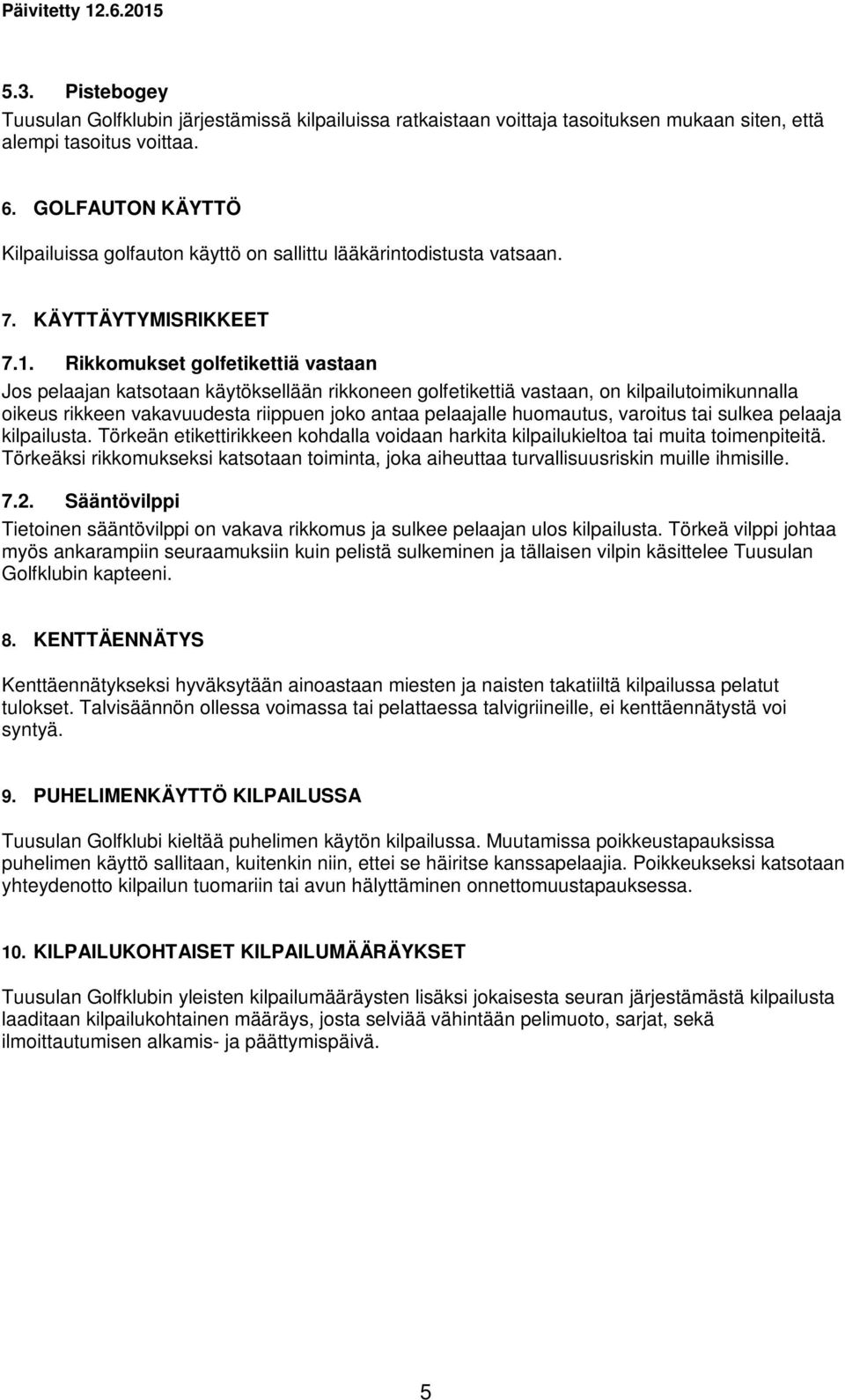 Rikkomukset golfetikettiä vastaan Jos pelaajan katsotaan käytöksellään rikkoneen golfetikettiä vastaan, on kilpailutoimikunnalla oikeus rikkeen vakavuudesta riippuen joko antaa pelaajalle huomautus,