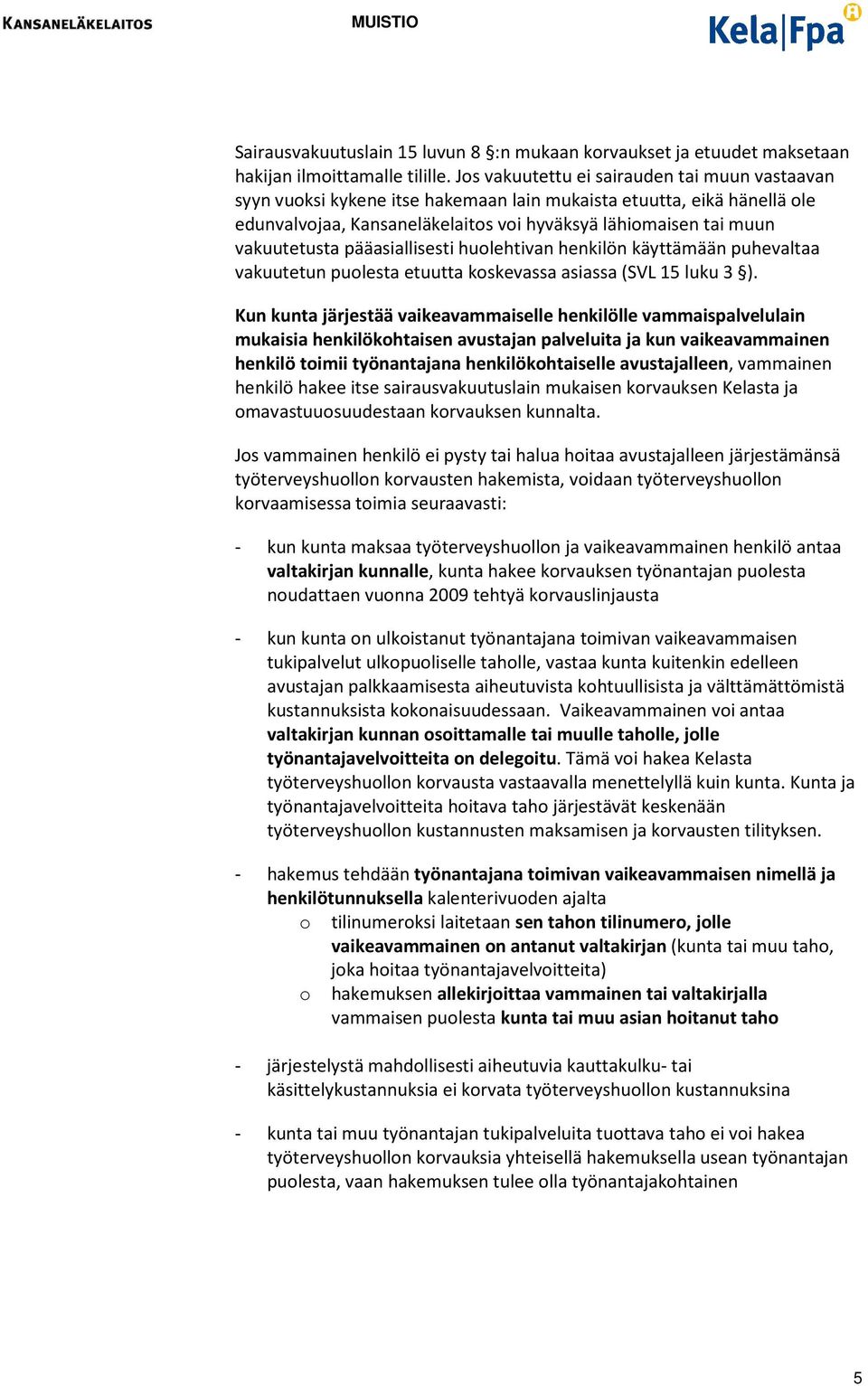 pääasiallisesti huolehtivan henkilön käyttämään puhevaltaa vakuutetun puolesta etuutta koskevassa asiassa (SVL 15 luku 3 ).