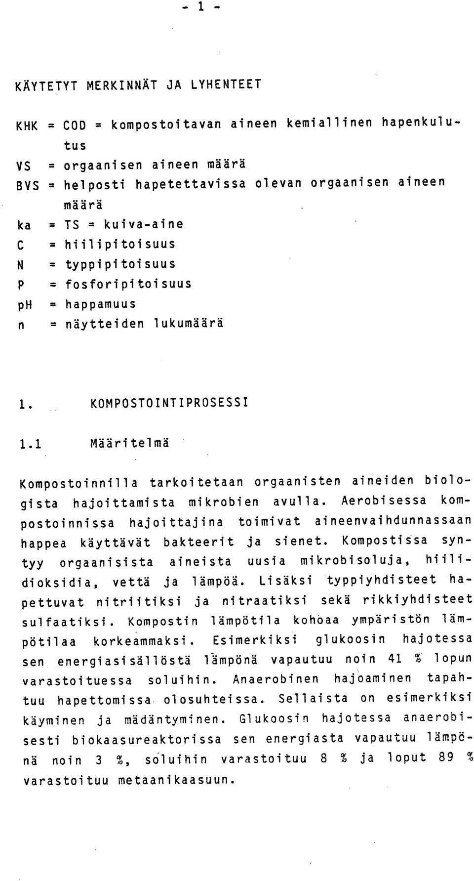 1 Määritelmä Kompostoinnilla tarkoitetaan orgaanisten aineiden biologista hajoittamista mikrobien avulla.