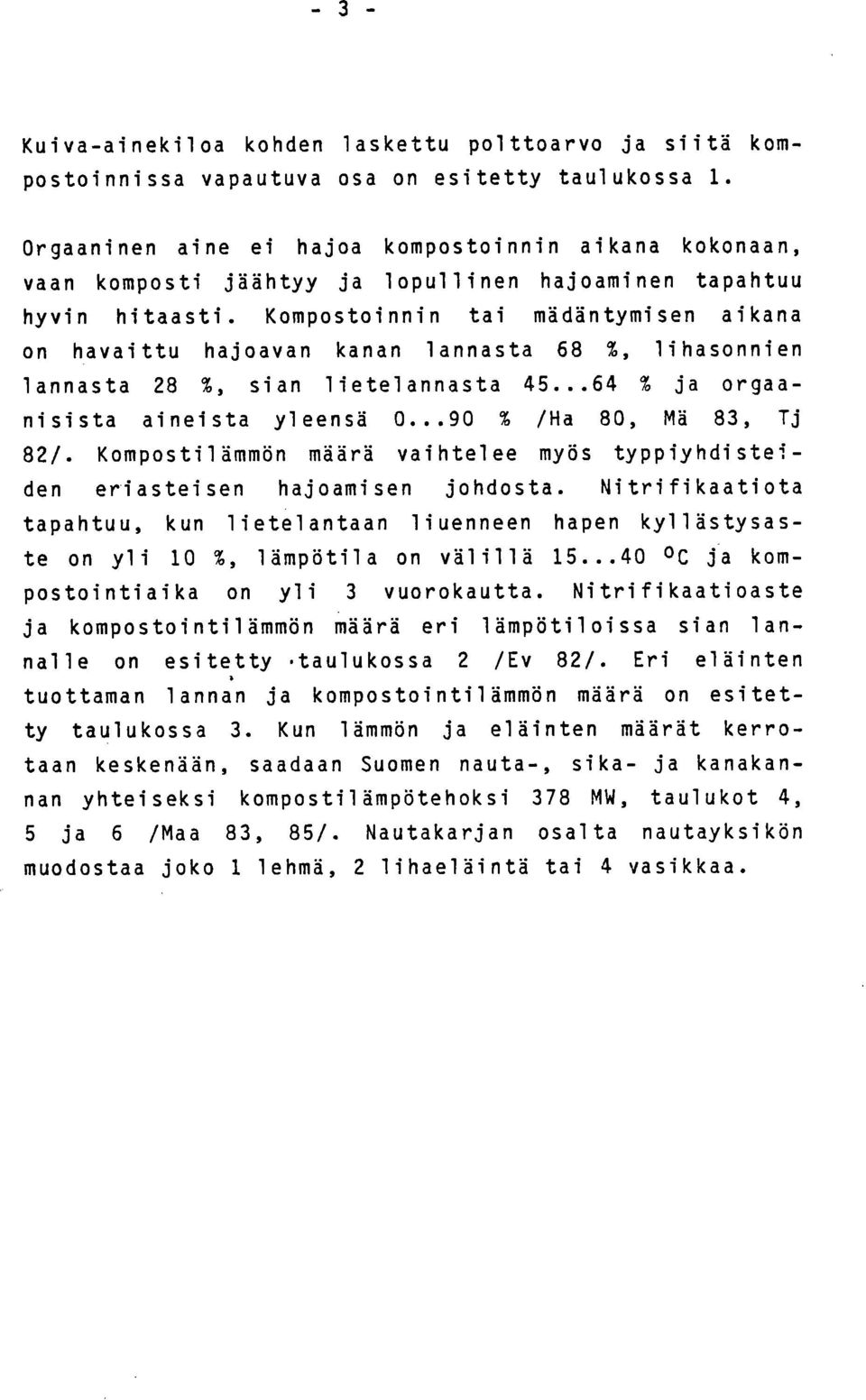 Kompostoinnin tai mädäntymisen aikana on havaittu hajoavan kanan lannasta 68 %, lihasonnien lannasta 28 %, sian lietelannasta 45...64 % ja orgaanisista aineista yleensä 0...90 % /Ha 80, Mä 83, Tj 82/.