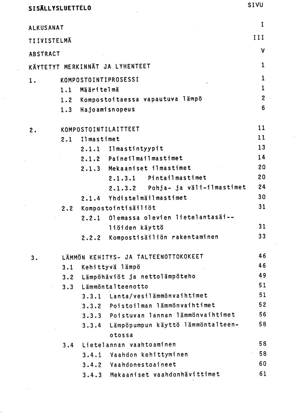 1.4 Yhdistelmäilmastimet 30 2.2 Kompostointisäiliöt 31 2.2.1 Olemassa olevien lietelantasäi-- liöiden käyttö 31 2.2.2 Kompostisäiliön rakentaminen 33 LÄMMÖN KEHITYS- JA TALTEENOTTOKOKEET 46 3.
