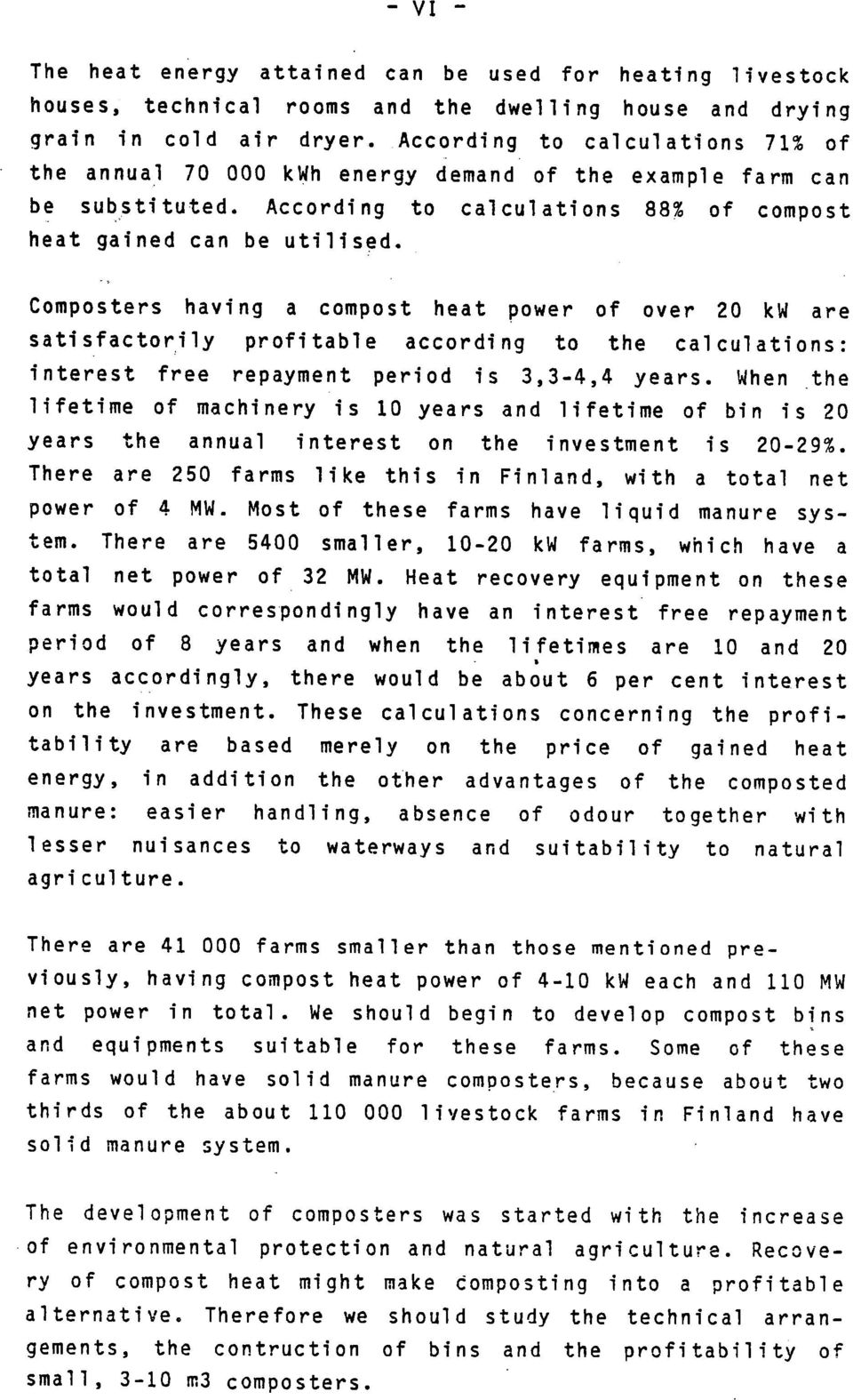 Composters having a compost heat power of over 20 kw are satisfactorily profitable according to the calculations: interest free repayment period is 3,3-4,4 years.